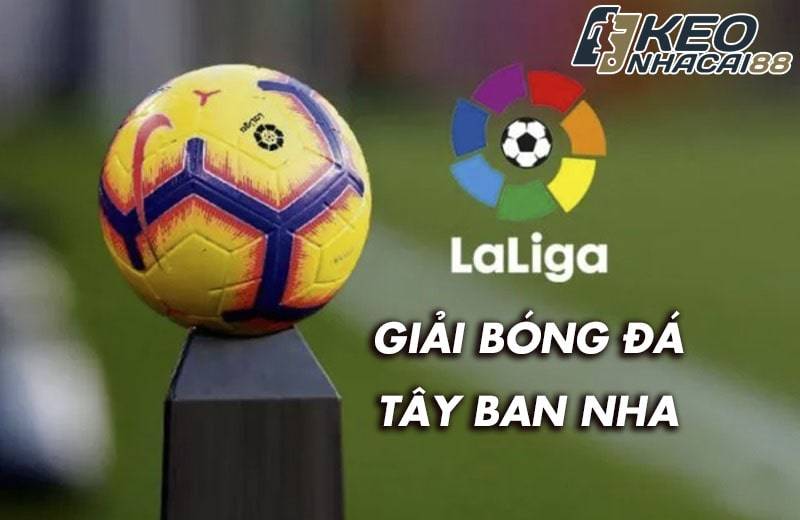 Tìm hiểu giải bóng đá La Liga Tây Ban Nha
